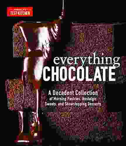 Everything Chocolate: A Decadent Collection of Morning Pastries Nostalgic Sweets and Showstopping Desserts