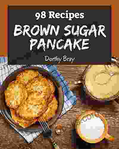 98 Brown Sugar Pancake Recipes: A Timeless Brown Sugar Pancake Cookbook