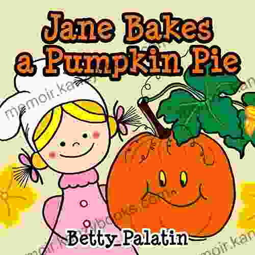 Jane Bakes a Pumpkin Pie: Pumpkin Pie Recipe Rhyming (A Thanksgiving Children s Picture for Ages 2 8) (Jane and Her Friends 3)