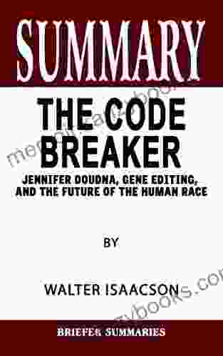 SUMMARY OF THE CODE BREAKER: Jennifer Doudna Gene Editing And The Future Of The Human Race By Walter Isaacson Key Ideas Unleashed