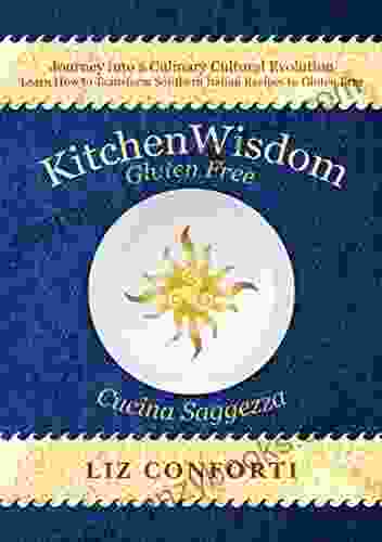 Kitchen Wisdom Gluten Free: Journey Into A Culinary Cultural Evolution Learn To Transform Southern Italian Recipes To Gluten Free