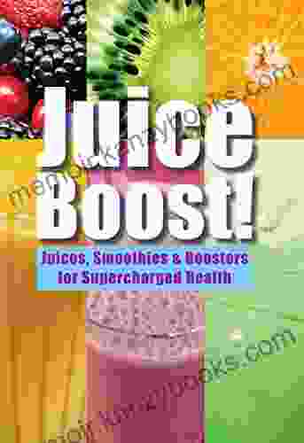 Juice Boost : Juices Smoothies and Boosters for Supercharged Health