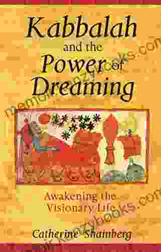 Kabbalah And The Power Of Dreaming: Awakening The Visionary Life