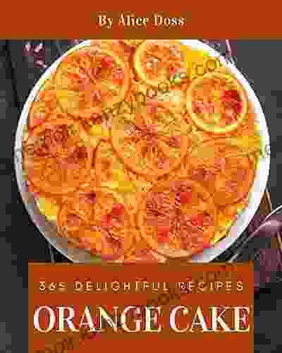 365 Delightful Orange Cake Recipes: Keep Calm And Try Orange Cake Cookbook