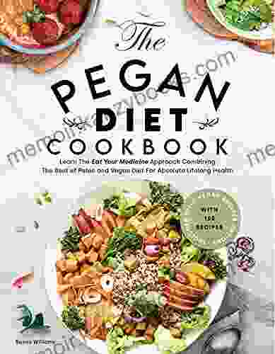 Pegan Diet Cookbook: Learn The Eat Your Medicine Approach With 150 Recipes Combining The Best Of Paleo And Vegan Diet For Absolute Lifelong Health Includes Fully Vegan Recipes Options