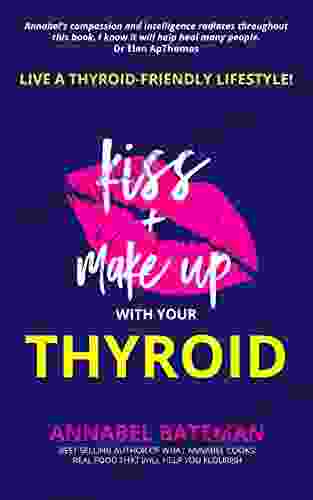 Kiss Make Up With Your Thyroid: Live a thyroid friendly lifestyle thrive