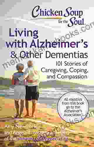 Chicken Soup For The Soul: Living With Alzheimer S Other Dementias: 101 Stories Of Caregiving Coping And Compassion