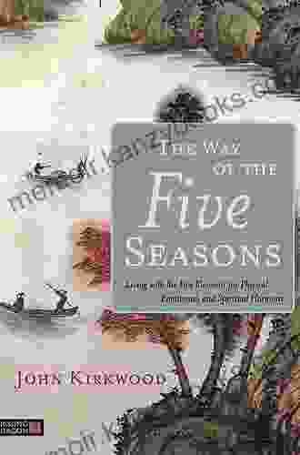 The Way of the Five Seasons: Living with the Five Elements for Physical Emotional and Spiritual Harmony