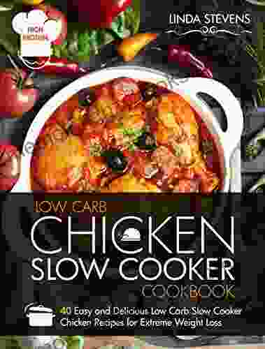 Low Carb Chicken Slow Cooker Cookbook: 40 Easy and Delicious Low Carb Slow Cooker Chicken Recipes for Extreme Weight Loss