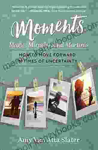 Moments: Magic Miracles and Martinis: How to Move Forward in Times of Uncertainty