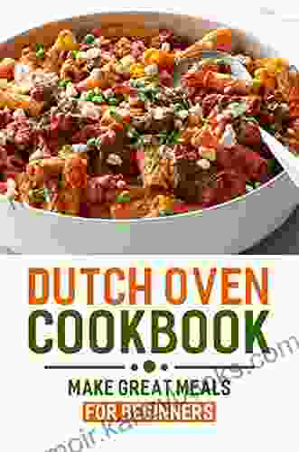 Dutch Oven Cookbook: Make Great Meals For Beginners: Dutch Oven Meals In The World