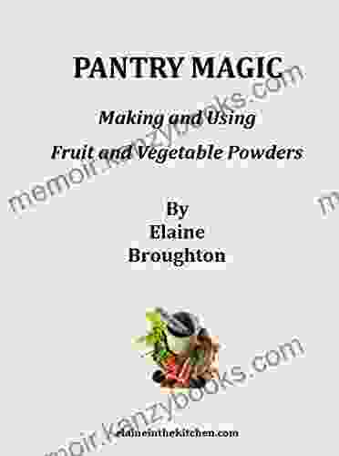 Pantry Magic: Making And Using Fruit And Vegetable Powders