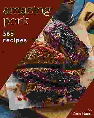 365 Amazing Pork Recipes: Making More Memories in your Kitchen with Pork Cookbook