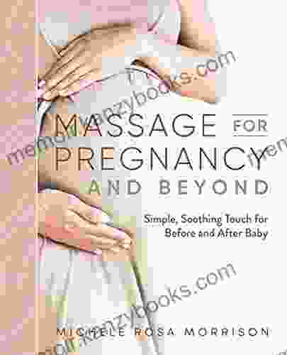 Massage For Pregnancy And Beyond: Simple Soothing Touch For Before And After Baby