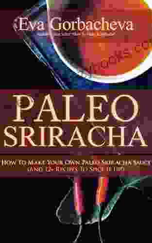 Paleo Sriracha: How to Make Your Own Paleo Sriracha Sauce (And 12+ Classic Recipes To Spice It Up )