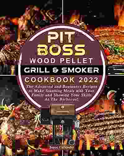 Pit Boss Wood Pellet Grill Smoker Cookbook 2024: The Advanced And Beginners Recipes To Make Stunning Meals With Your Family And Showing Your Skills At The Barbecue