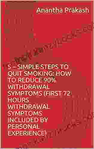 5 SIMPLE STEPS TO QUIT SMOKING: HOW TO REDUCE 90% WITHDRAWAL SYMPTOMS (FIRST 72 HOURS WITHDRAWAL SYMPTOMS INCLUDED BY PERSONAL EXPERIENCE)