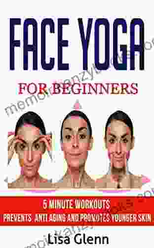 FACE YOGA FOR BEGINNERS: 5 Minute Exercises To Prevent Aging And Promote A Younger Skin