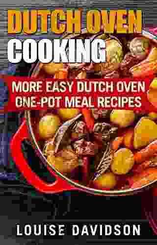 Dutch Oven Cooking: More Easy Dutch Oven One Pot Meal Recipes (Dutch Oven Cookbook)