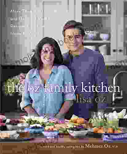 The Oz Family Kitchen: More Than 100 Simple and Delicious Real Food Recipes from Our Home to Yours : A Cookbook