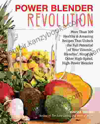 Power Blender Revolution: More Than 300 Healthy and Amazing Recipes That Unlock the Full Potential of Your Vitamix Blendtec Ninja or Other High Speed High Power Blender