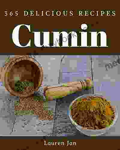 365 Delicious Cumin Recipes: A Must have Cumin Cookbook for Everyone