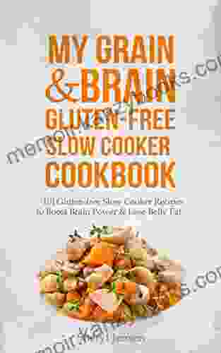 My Grain Brain Gluten Free Slow Cooker Cookbook: 101 Gluten free Slow Cooker Recipes to Boost Brain Power Lose Belly Fat A Grain free Low Sugar Low Carb and Wheat Free Slow Cooker Cookbook