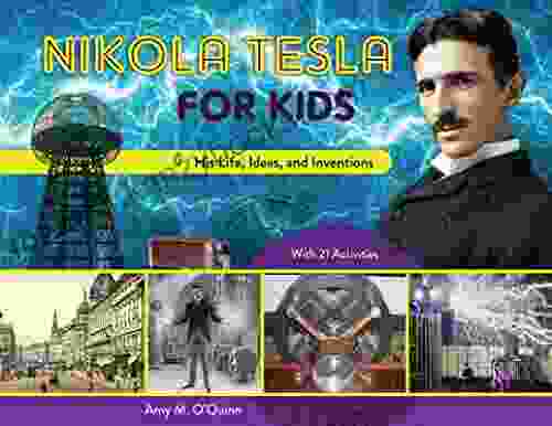 Nikola Tesla For Kids: His Life Ideas And Inventions With 21 Activities (For Kids 72)