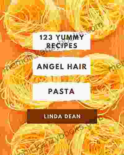 123 Yummy Angel Hair Pasta Recipes: Not Just a Yummy Angel Hair Pasta Cookbook