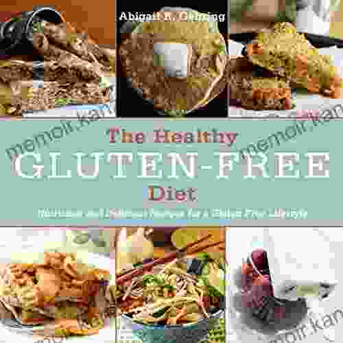 The Healthy Gluten Free Diet: Nutritious and Delicious Recipes for a Gluten Free Lifestyle