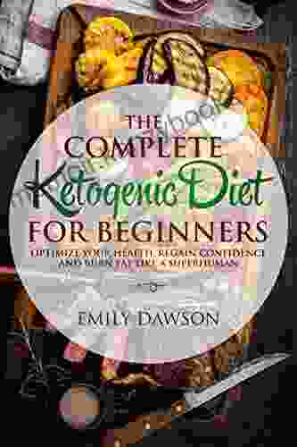 The Complete Ketogenic Diet For Beginners: Optimize Your Health Regain Confidence And Burn Fat Like A Superhuman: (Keto Guide Ketosis Meal Plan Meal Prep Recipes Cookbook Anti Inflammatory)