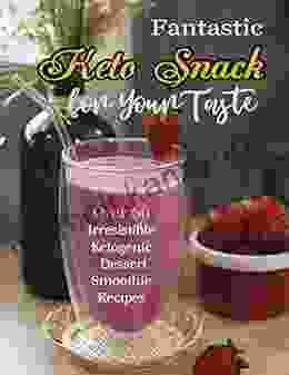 Fantastic Keto Snack For Your Taste: Over 60 Irresistible Ketogenic Dessert Smoothie Recipes