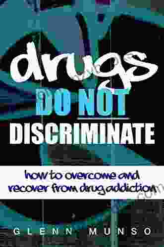 Drugs Do Not Discriminate: How To Overcome And Recover From Drug Addiction