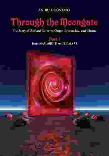 Through The Moongate The Story Of Richard Garriott Origin Systems Inc And Ultima: Part 1 From Akalabeth To Ultima VI