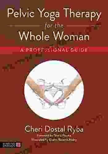 Pelvic Yoga Therapy for the Whole Woman: A Professional Guide