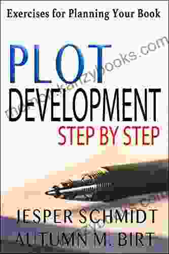 Plot Development Step By Step: Exercises For Planning Your