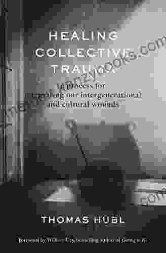 Healing Collective Trauma: A Process For Integrating Our Intergenerational And Cultural Wounds