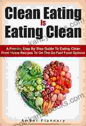 Clean Eating is Eating Clean: A Proven Step by Step Guide to Healthy Eating From Home Recipes to On The Go Fast Food Options