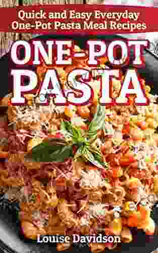 One Pot Pasta: Quick and Easy Everyday One Pot Pasta Meal Recipes