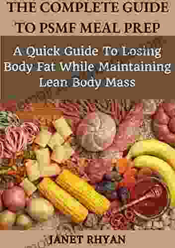 The Complete Guide To PSMF Meal Prep: A Quick Guide To Losing Body Fat While Maintaining Lean Body Mass