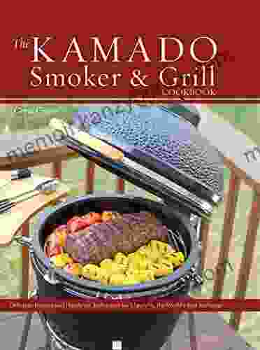 The Kamado Smoker and Grill Cookbook: Recipes and Techniques for the World s Best Barbecue