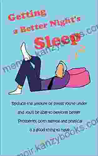 Getting a Better Night s Sleep: Reduce Stress Improve Better Sleep How to Sleep Well Every Night How to Sleep Better Beat Insomnia Forever