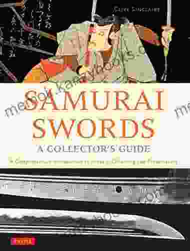 Samurai Swords A Collector S Guide: A Comprehensive Introduction To History Collecting And Preservation Of The Japanese Sword