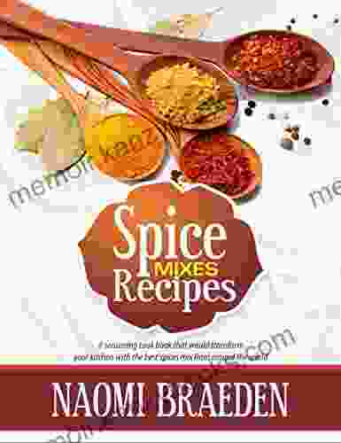 SPICE MIXES RECIPES : A Seasoning Cook That Would Transform Your Kitchen With The Best Spices Mix From Around The World