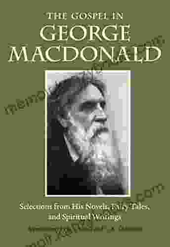 The Gospel in George MacDonald: Selections from His Novels Fairy Tales and Spiritual Writings (The Gospel in Great Writers)