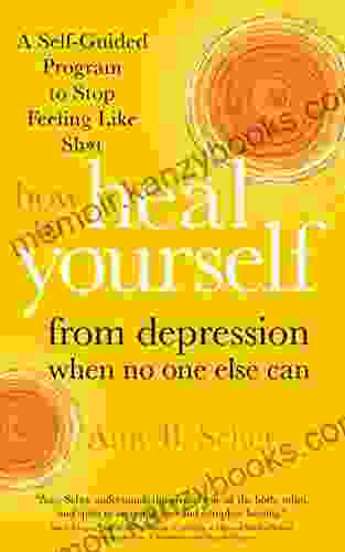 How To Heal Yourself From Depression When No One Else Can: A Self Guided Program To Stop Feeling Like Sh*t