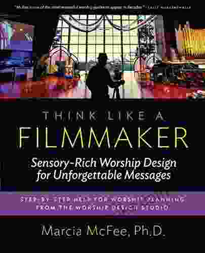 Think Like a Filmmaker: Sensory Rich Worship Design for Unforgettable Messages