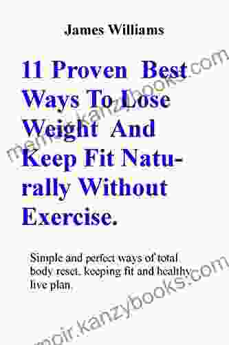 11 Proven Best Way To Lose Weight And Keep Fit Naturally Without Exercise: Simple Perfect Ways Of Total Boy Reset Keeping Fit And Healthy Life