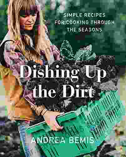 Dishing Up the Dirt: Simple Recipes for Cooking Through the Seasons (Farm to Table Cookbooks 1)