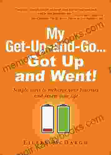 My Get Up And Go Got Up And Went: Simple Ways To Recharge Your Batteries And Renew Your Life